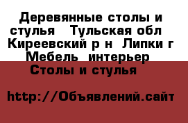 Деревянные столы и стулья - Тульская обл., Киреевский р-н, Липки г. Мебель, интерьер » Столы и стулья   